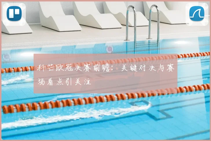 科芒欧冠决赛前瞻：关键对决与赛场看点引关注