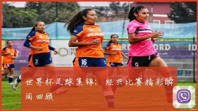 世界杯足球集锦：经典比赛精彩瞬间回顾