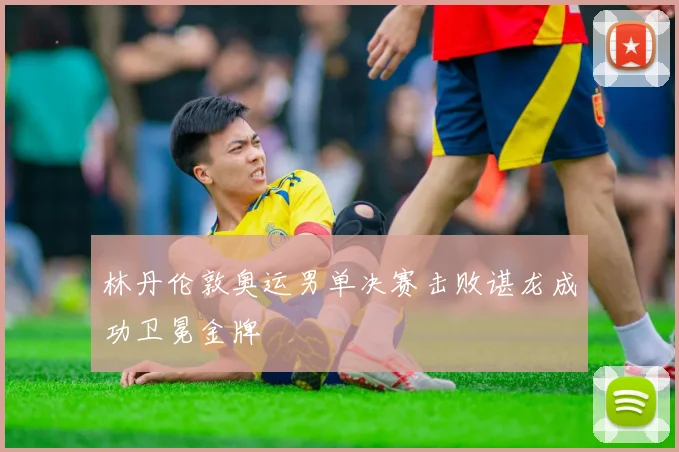 林丹伦敦奥运男单决赛击败谌龙成功卫冕金牌