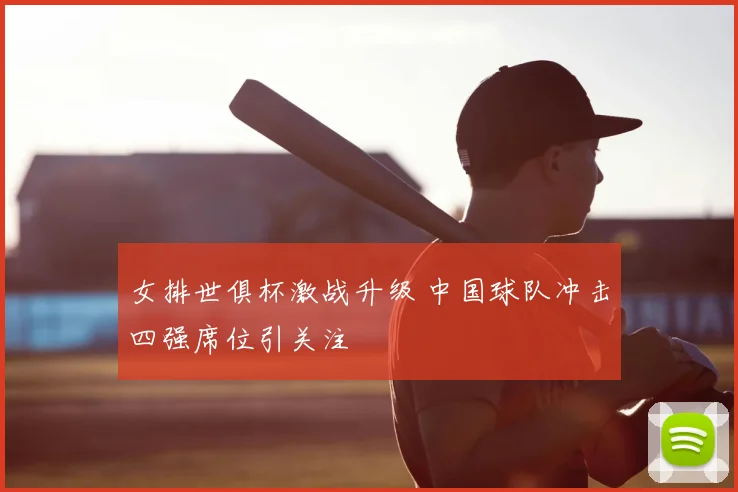 女排世俱杯激战升级 中国球队冲击四强席位引关注