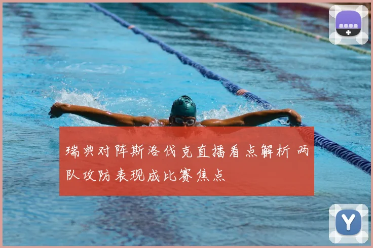 瑞典对阵斯洛伐克直播看点解析 两队攻防表现成比赛焦点