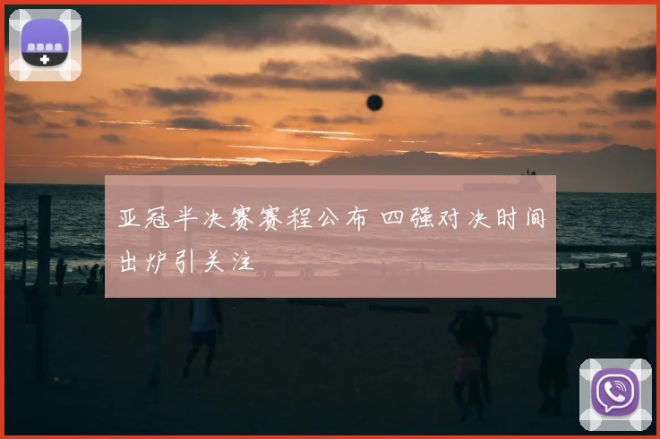 亚冠半决赛赛程公布 四强对决时间出炉引关注