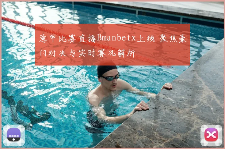 意甲比赛直播Bmanbetx上线 聚焦豪门对决与实时赛况解析