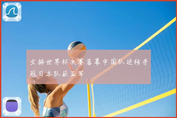 女排世界杯决赛落幕中国队逆转夺冠日本队获亚军