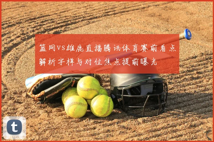 篮网vs雄鹿直播腾讯体育赛前看点解析字样与对位焦点提前曝光